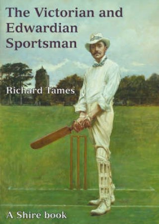 Victorian and Edwardian Sportsman by Richard Tames