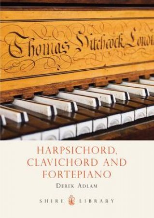 Harpsichord, Clavichord and Fortepiano by Derek Adlam