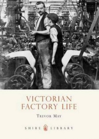 Victorian Factory Life by Trevor May