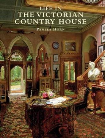 Life in the Victorian Country House by Pamela Horn