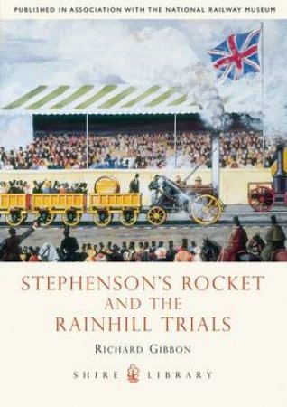 Stephensons' Rocket and the Rainhill Trials by Richard Gibbon