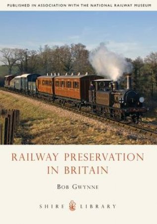 Railway Preservation in Britain by Bob Gwynne