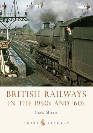 British Railways In The 1950s And '60s by Greg Morse