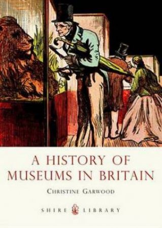 A History of Museums in Britain by Christine Garwood