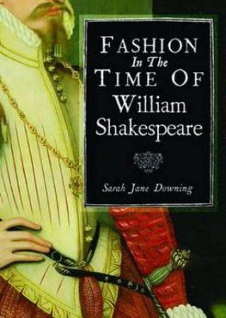 Fashion in the Time of William Shakespeare by Sarah-Jane Downing