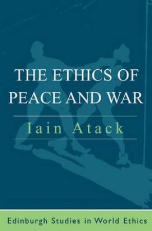 The Ethics of Peace and War by Iain Atack