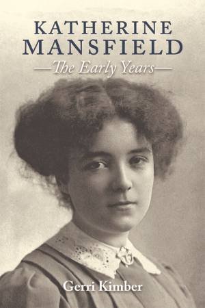 Katherine Mansfield: The Early Years by Gerri Kimber