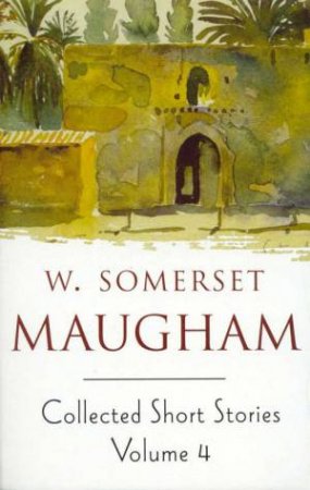 Collected Short Stories Volume 4 by W Somerset Maugham