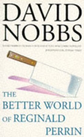 The Better World Of Reginald Perrin by David Nobbs