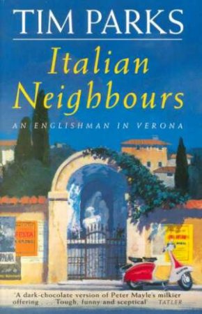 Italian Neighbours: An Englishman In Verona by Tim Parks