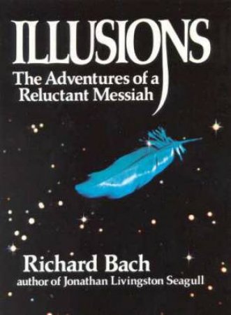 Illusions: The Adventures Of A Reluctant Messiah by Richard Bach