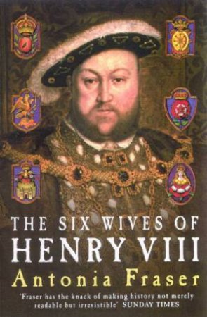 The Six Wives Of Henry VIII by Antonia Fraser