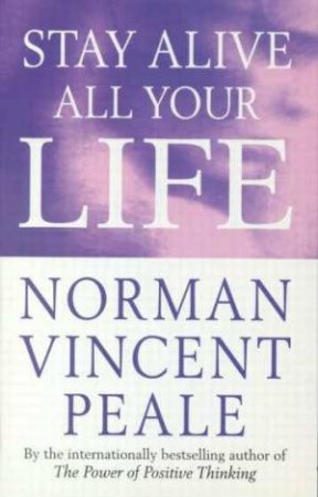 Stay Alive All Your Life by Norman Vincent Peale