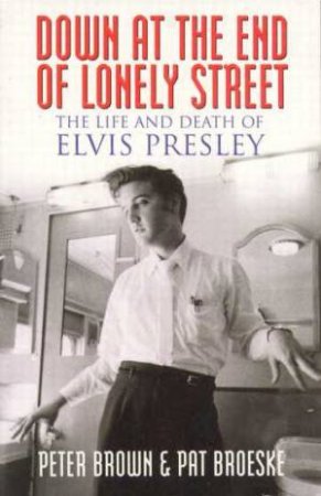 Down At The End Of Lonely Street: Elvis Presley by Peter Brown