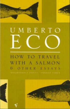 How To Travel With A Salmon And Other Essays by Umberto Eco