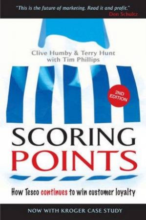 Scoring Points: How Tesco Continues To Win Customer Loyalty 2nd Ed by Clive Humby & Terry Hunt