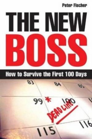 The New Boss: How To Survive The First 100 Days by David Fischer