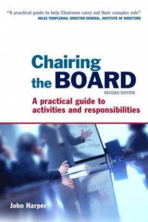 Chairing The Board: A Practical Guide To Activities And Responsibilities by John Harper