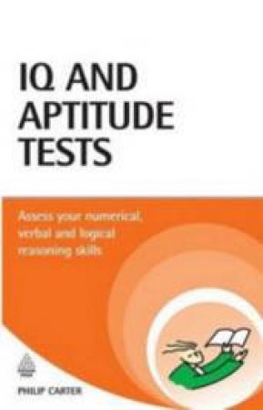 IQ And Aptitude Tests: Assess Your Verbal, Numerical And Logical Reasoning Skills by Philip Carter