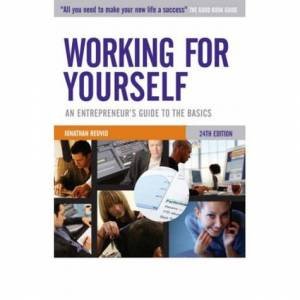 Working For Yourself: An Entrepreneur's Guide To The Basics, 24th Ed by Jonathan Reuvid