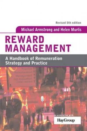 Reward Management: A Handbook Of Remuneration Strategy And Practice, 5th Ed by Armstrong & Murlis
