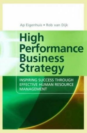 High Performance Business Strategy: Inspiring Success Through Effective Human Resource Management by Ap Eigenhuis & Rob van Dijkn Dijk