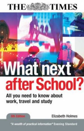 What Next After School?: All You Need to Know About Work, Travel and Study, 6th Ed by Elizabeth Holmes