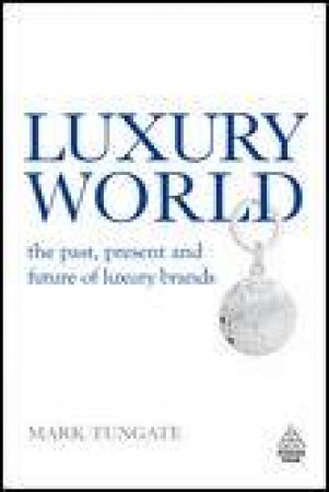 Luxury World: The Past, Present and Future of Luxury Brands by Mark Tungate