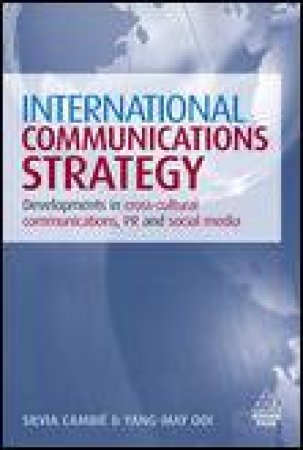 International Communications Strategy: Developments in Cross-Cultural Communications, PR and Social Media by Silvia Cambie & Yang-May Ooi