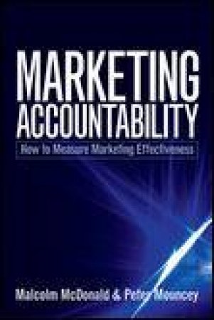 Marketing Accountability: How to Measure Marketing Effectiveness by Malcolm McDonald & Peter Mouncey