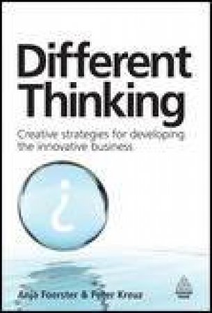 Different Thinking: Creative Strategies for Developing the Innovative Business by Anja Foerster & Peter Kreuz