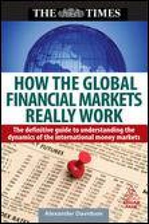 How the Global Financial Markets Really Work: Definitive Guide to Understanding Dynamics of International Money Market by Alexander Davidson