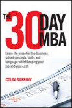 30 Day MBA: Learn Essential Top Business School Concepts, Skills and Language Whilst Keeping Your Job and Your Cash by Colin Barrow