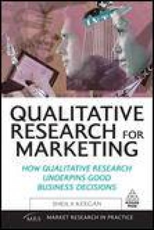 Qualitative Research for Marketing: How Qualitative Research Underpins Good Buisness Decisions by Sheila Keegan