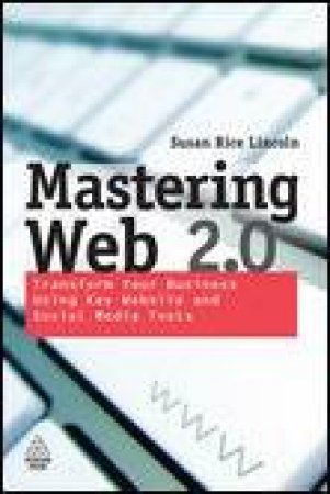 Mastering Web 2.0: Transform Your Business Using Key Website and Social Media Tools by Susan Rice Lincoln