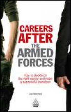 Careers After the Armed Forces: How to Decide on the Right Career and Make a Successful Transition by Jon Mitchell