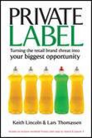 Private Label: Turning the Retail Brand Threat into Your Biggest Opportunity by Keith Lincoln & Lars Thomassen