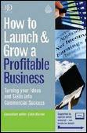 How to Launch and Grow a Profitable Business: Turning Your Ideas and Skills into Commercial Success by Colin Barrow