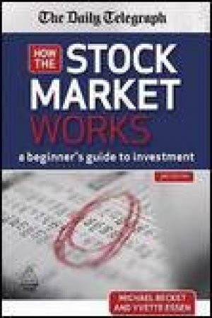 How the Stock Market Works, 3rd Ed: A Beginner's Guide to Investment by Michael Becket & Yvette Essen