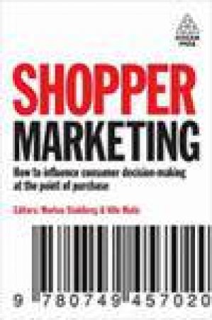 Shopper Marketing: How to Influence Consumer Decision-Making at the Point of Purchase by Markus Stahlberg & Ville Maila