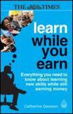 Learn While You Earn: Everything You Need to Know About Learning New Skills While Still Earning Money by Catherine Dawson