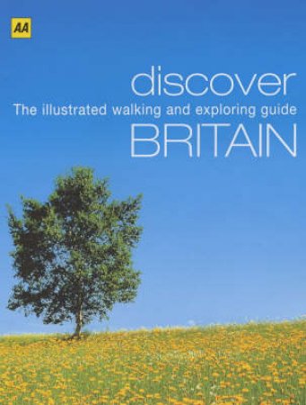 AA Discover Britain: The Illustrated Walking And Exploring Guide by Various