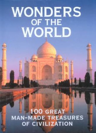 Wonders Of The World: 100 Great Man-Made Treasures Of Civilisation by Various