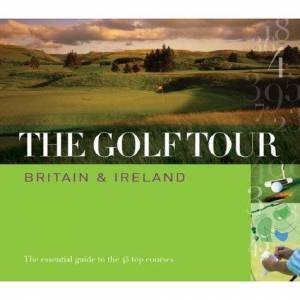 The Golf Tour: Britain & Ireland: The Essential Guide To The 45 Top Golf Courses by AA 