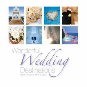 Wonderful Wedding Destinations From Around The World by Various