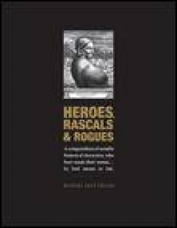 Heroes, Rascals and Rogues: A Compendium of Notable Historical Characters by Rupert Matthews