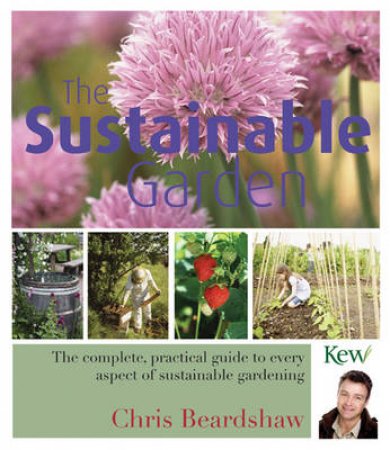 Sustainable Garden: The Complete, Practical Guide to Every Aspect of Sustainable Gardening by Various