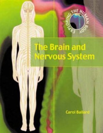 Exploring The Human Body: The Brain And Nervous System by Carol Ballard