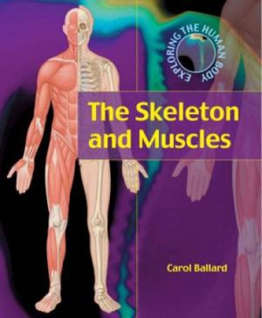 Exploring The Human Body: The Skeleton And Muscles by Carol Ballard