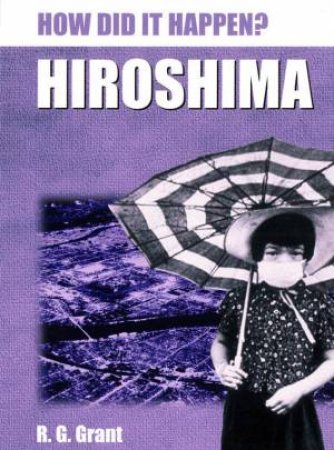 How Did It Happen? Hiroshima by R G Grant